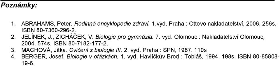 Olomouc : Nakladatelství Olomouc, 2004. 574s. ISBN 80-7182-177-2. 3. MACHOVÁ, Jitka. Cvičení z biologie III.