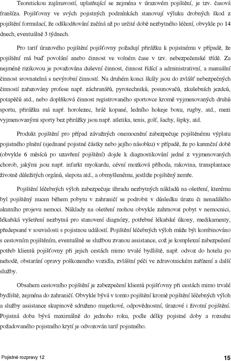 Pro arf úrazového pošění pošťovny požaduí přrážku k posnému v případě, že pošění má buď povolání anebo čnnos ve volném čase v zv. nebezpečenské řídě.