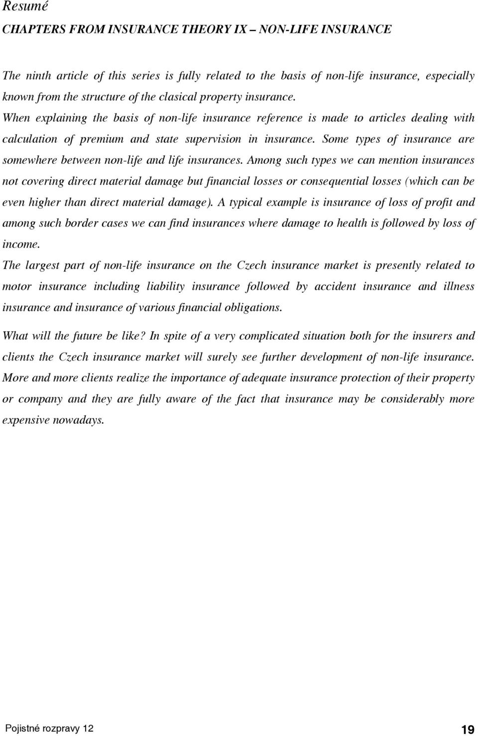 Among such ypes we can menon nsurances no coverng drec maeral damage bu fnancal losses or consequenal losses (whch can be even hgher han drec maeral damage).