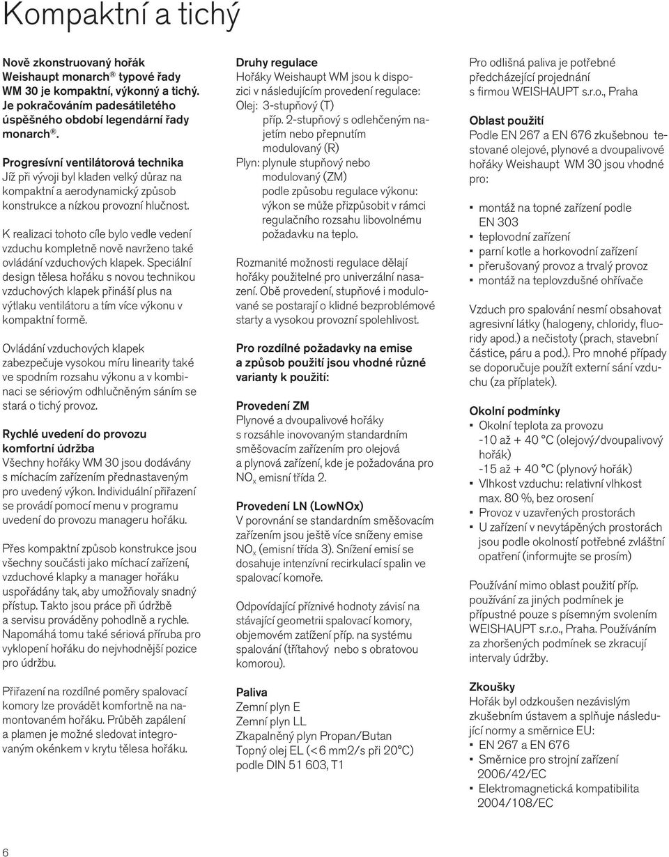 K realizaci tohoto cíle bylo vedle vedení vzduchu kompletně nově navrženo také ovládání vzduchových klapek.