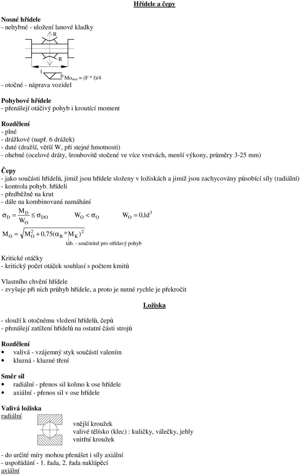 v ložiskách a jimiž jsou zachycováy působící síly (radiálí) - kotrola pohyb. hřídeli - předběžě a krut - dále a kombiovaá amáháí M 3 σ σo WO < σo W O 0,d W M O O MO + 0,75( αb *MK ) tab.