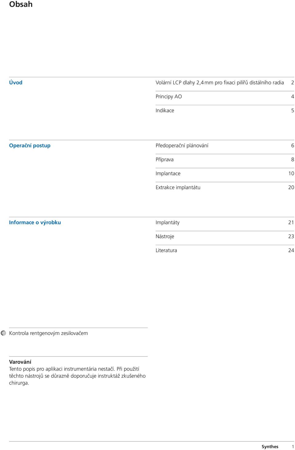 Implantáty 21 Nástroje 23 Literatura 24 Kontrola rentgenovým zesilovačem Varování Tento popis pro aplikaci