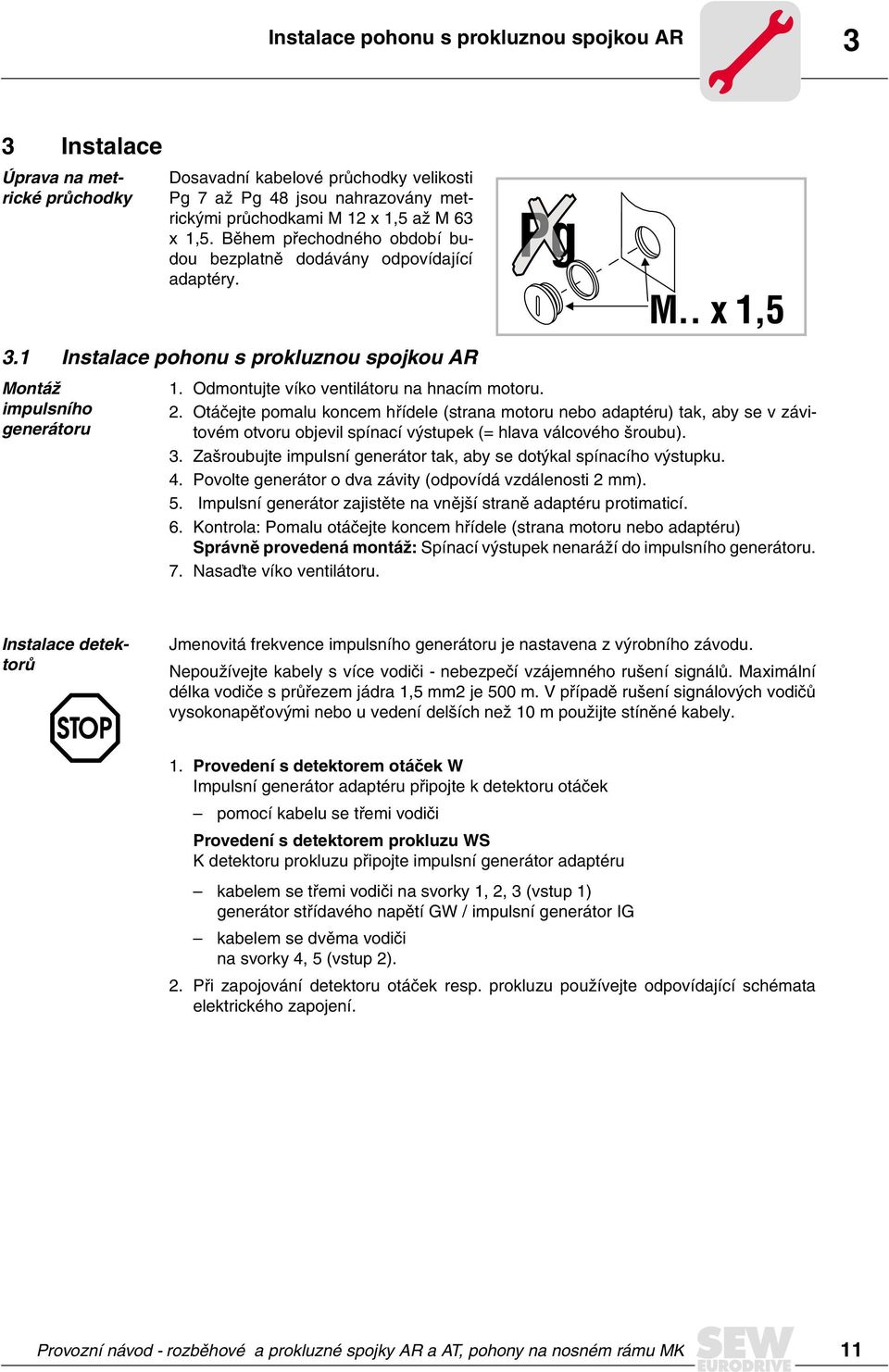 2. Otáčejte pomalu koncem hřídele (strana motoru nebo adaptéru) tak, aby se v závitovém otvoru objevil spínací výstupek (= hlava válcového šroubu). 3.