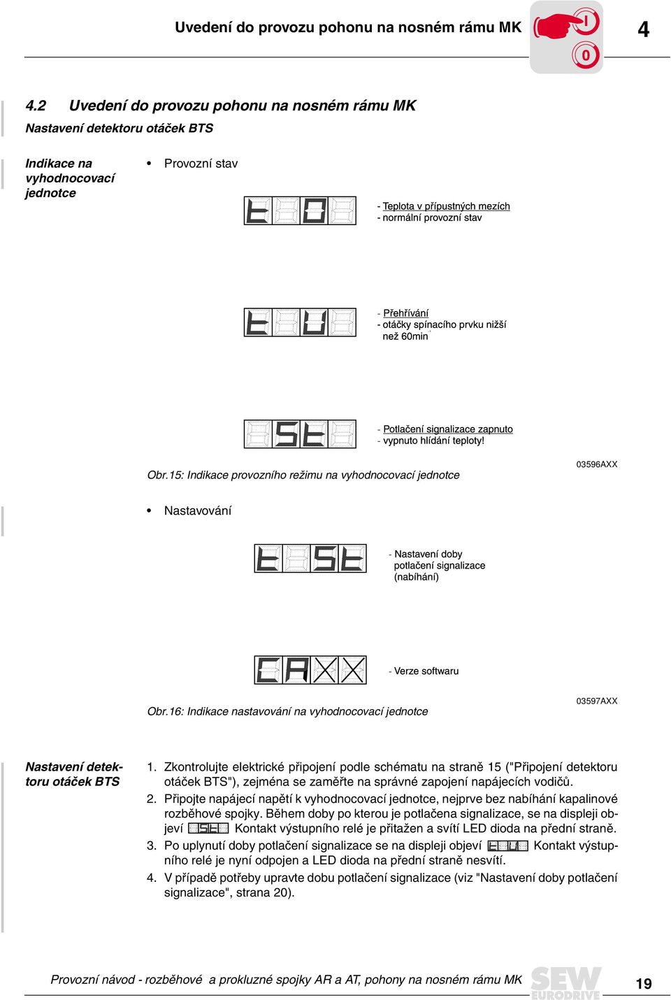 Zkontrolujte elektrické připojení podle schématu na straně 15 ("Připojení detektoru otáček BTS"), zejména se zaměřte na správné zapojení napájecích vodičů. 2.