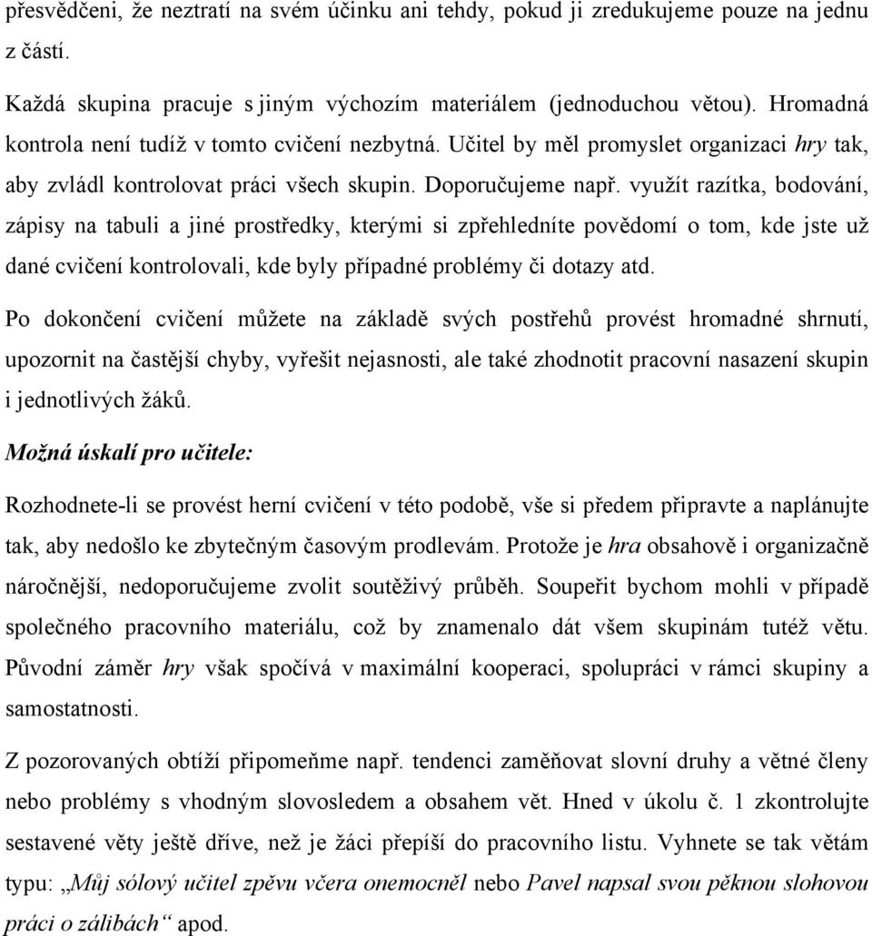 využít razítka, bodování, zápisy na tabuli a jiné prostředky, kterými si zpřehledníte povědomí o tom, kde jste už dané cvičení kontrolovali, kde byly případné problémy či dotazy atd.