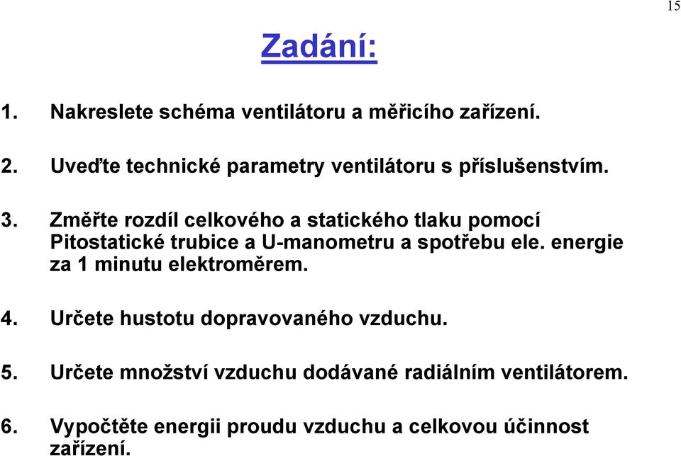 Změřte rozdíl celkového a statického tlaku pomocí Pitostatické trubice a U-manometru a spotřebu ele.