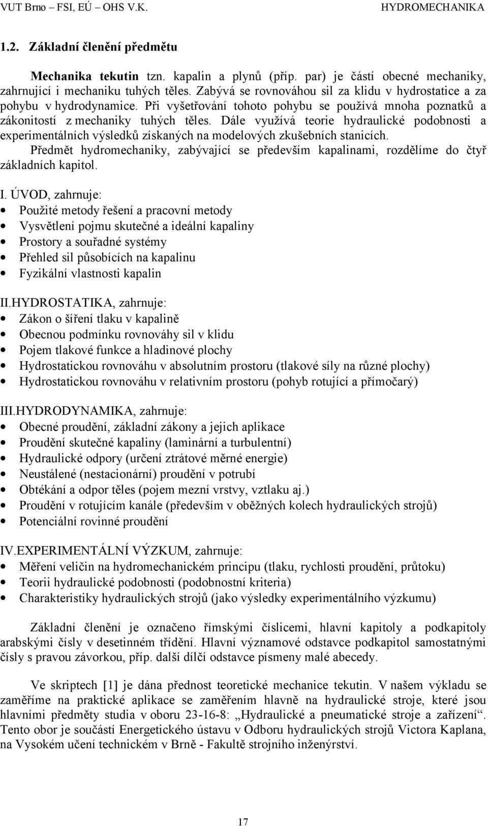 Dále využívá teorie hydraulické podobnosti a experimentálních výsledků získaných na modelových zkušebních stanicích.