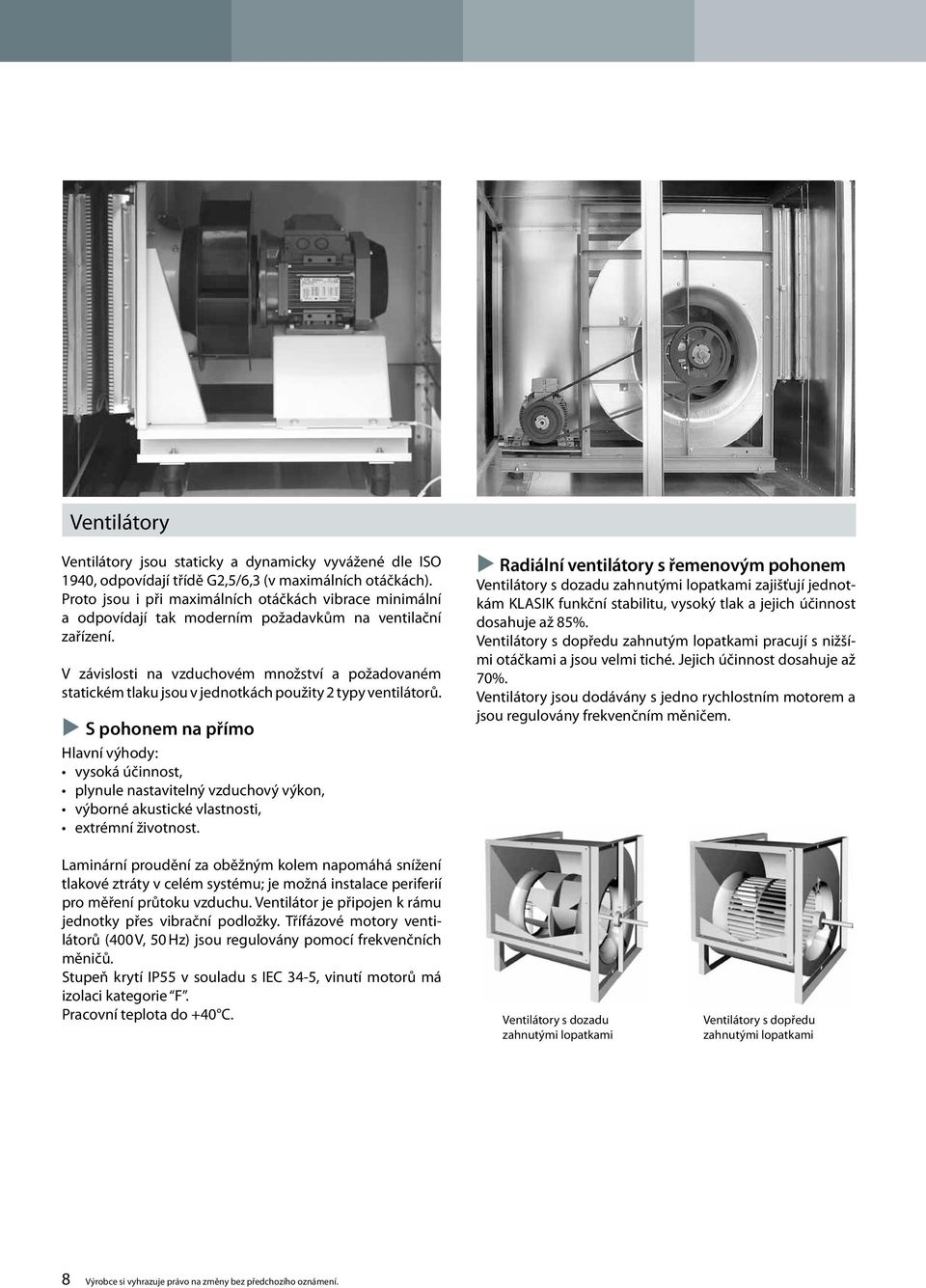 V závislosti na vzduchovém množství a požadovaném statickém tlaku jsou v jednotkách použity 2 typy ventilátorů.