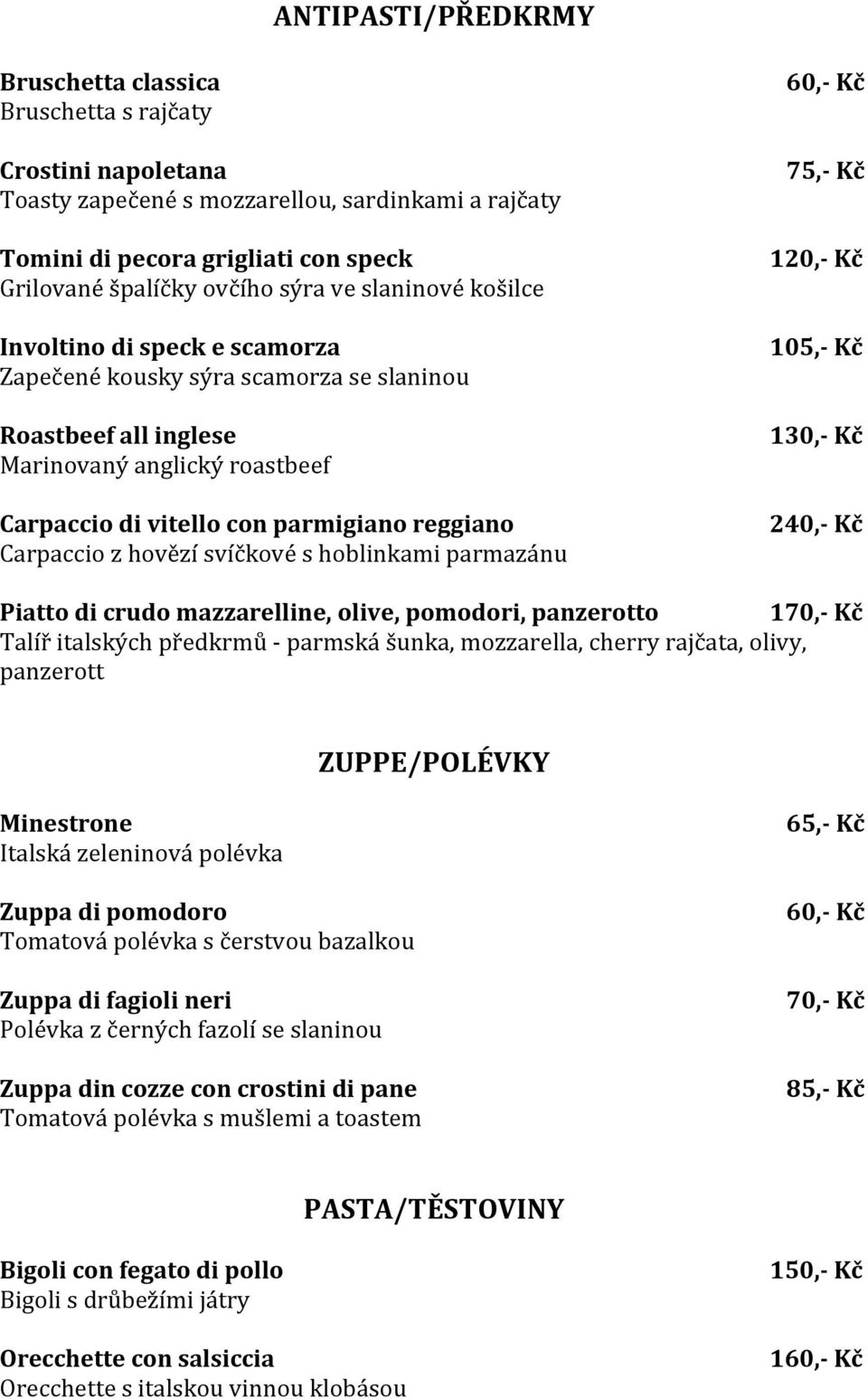 z hovězí svíčkové s hoblinkami parmazánu 75,- Kč 120,- Kč 105,- Kč 130,- Kč Piatto di crudo mazzarelline, olive, pomodori, panzerotto 170,- Kč Talíř italských předkrmů - parmská šunka, mozzarella,