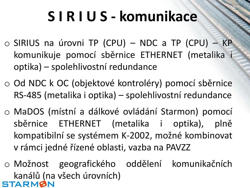 redundance o MaDOS (místní a dálkové ovládání Starmon) pomocí sběrnice ETHERNET (metalika i optika), plně kompatibilní se systémem