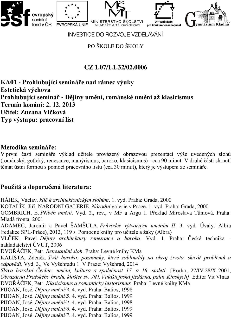 manýrismus, baroko, klasicismus) - cca 90 minut. V druhé části shrnutí témat ústní formou s pomocí pracovního listu (cca 30 minut), který je výstupem ze semináře.