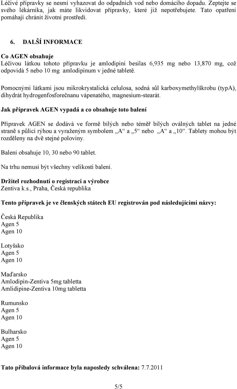 DALŠÍ INFORMACE Co AGEN obsahuje Léčivou látkou tohoto přípravku je amlodipini besilas 6,935 mg nebo 13,870 mg, což odpovídá 5 nebo 10 mg amlodipinum v jedné tabletě.