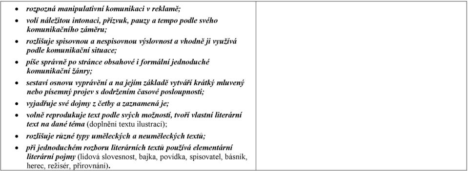 dodržením časové posloupnosti; vyjadřuje své dojmy z četby a zaznamená je; volně reprodukuje text podle svých možností, tvoří vlastní literární text na dané téma (doplnění textu ilustrací);