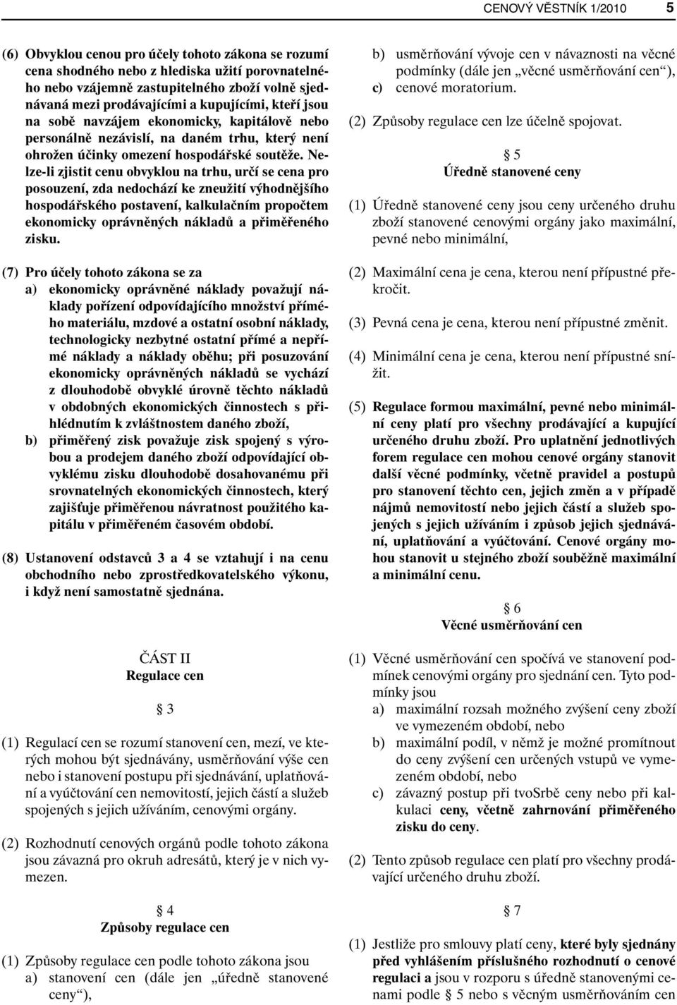 Nelze-li zjistit cenu obvyklou na trhu, určí se cena pro posouzení, zda nedochází ke zneužití výhodnějšího hospodářského postavení, kalkulačním propočtem ekonomicky oprávněných nákladů a přiměřeného