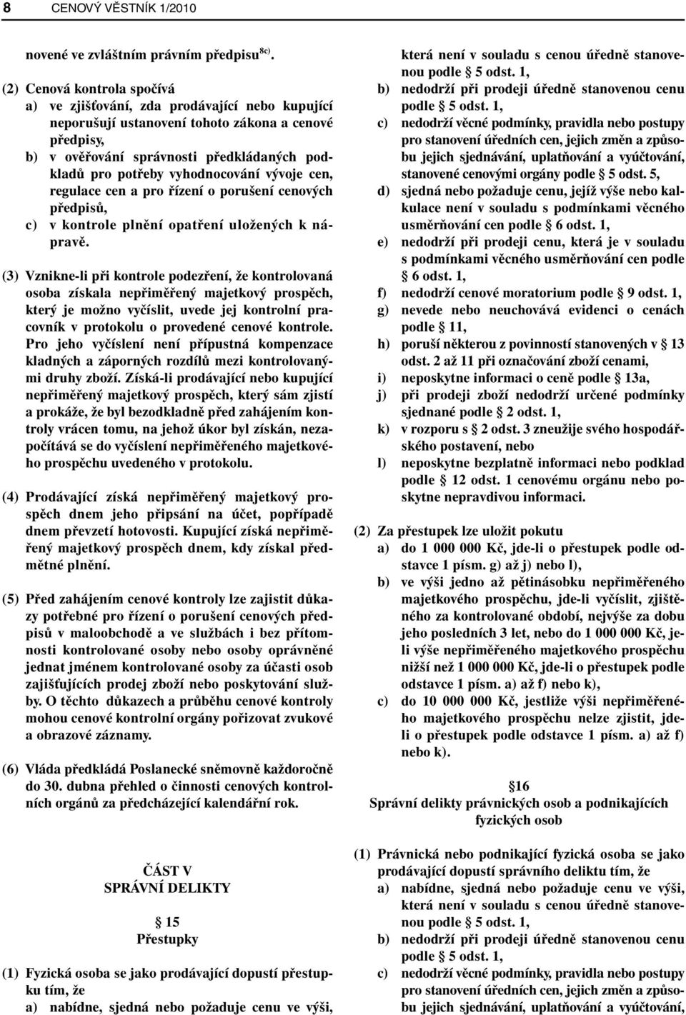 vyhodnocování vývoje cen, regulace cen a pro řízení o porušení cenových předpisů, c) v kontrole plnění opatření uložených k nápravě.