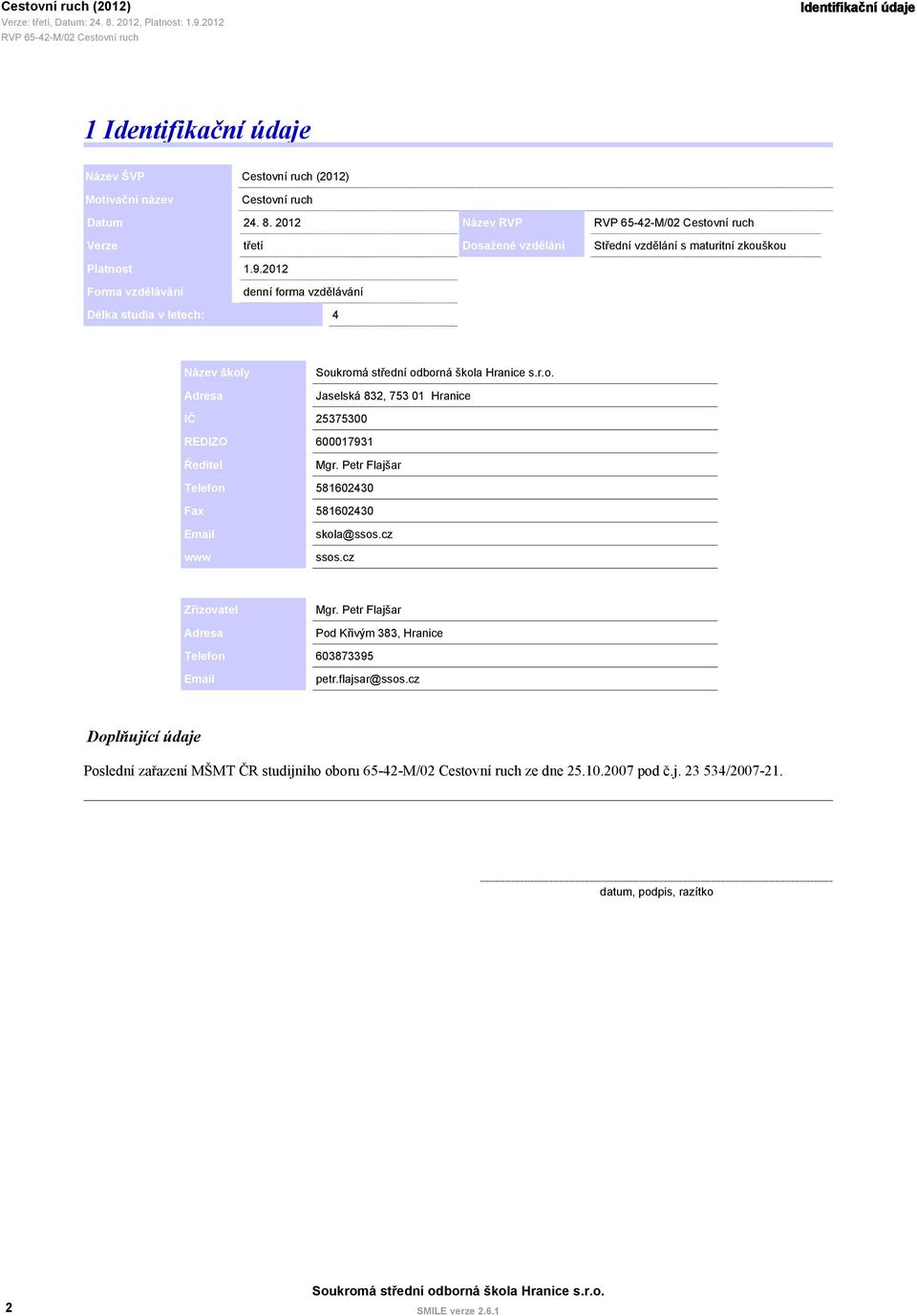 2012 Forma vzdělávání denní forma vzdělávání Délka studia v letech: 4 Název školy Adresa Jaselská 832, 753 01 Hranice IČ 25375300 REDIZO Ředitel 600017931 Mgr.