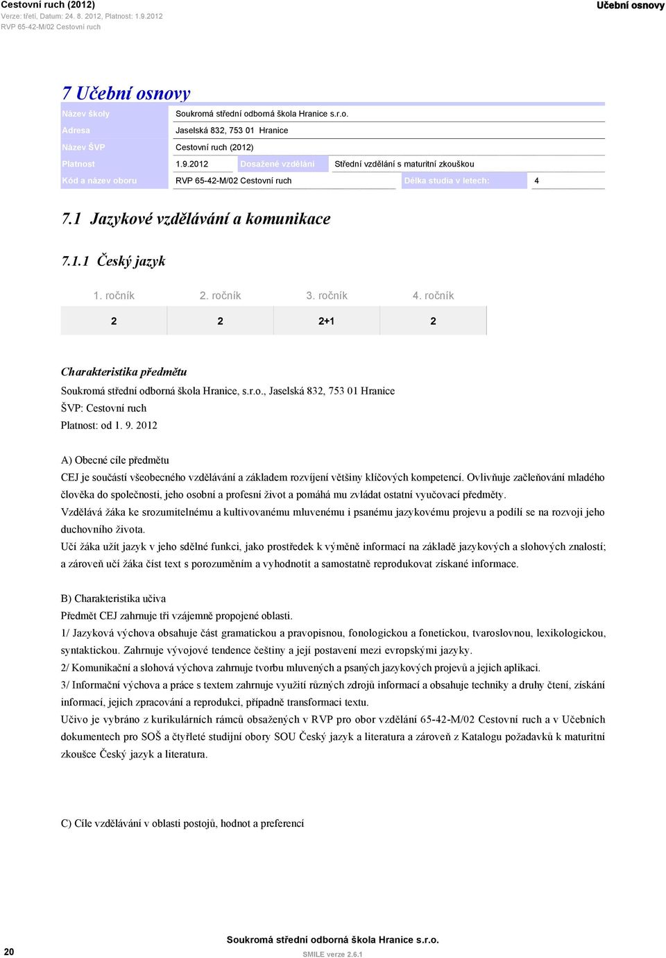 9. 2012 A) Obecné cíle předmětu CEJ je součástí všeobecného vzdělávání a základem rozvíjení většiny klíčových kompetencí.