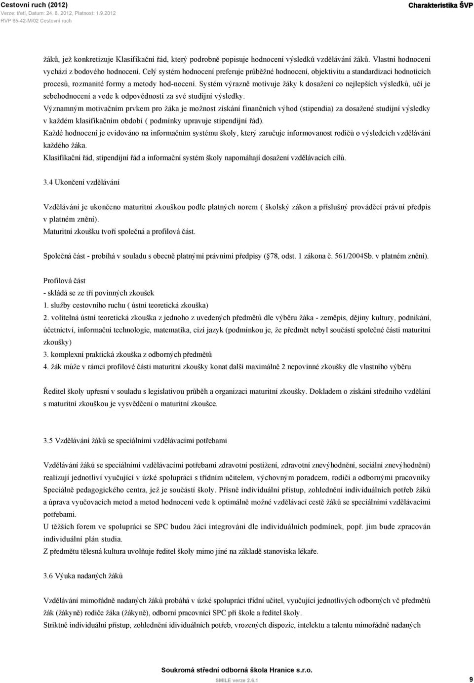 Systém výrazně motivuje žáky k dosažení co nejlepších výsledků, učí je sebehodnocení a vede k odpovědnosti za své studijní výsledky.