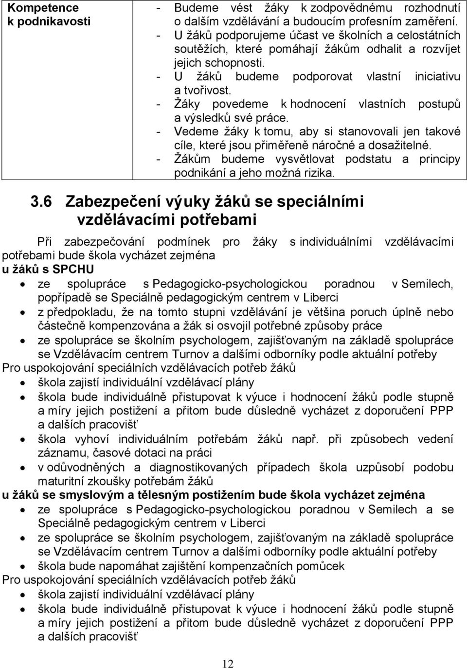 - Žáky povedeme k hodnocení vlastních postupů a výsledků své práce. - Vedeme žáky k tomu, aby si stanovovali jen takové cíle, které jsou přiměřeně náročné a dosažitelné.