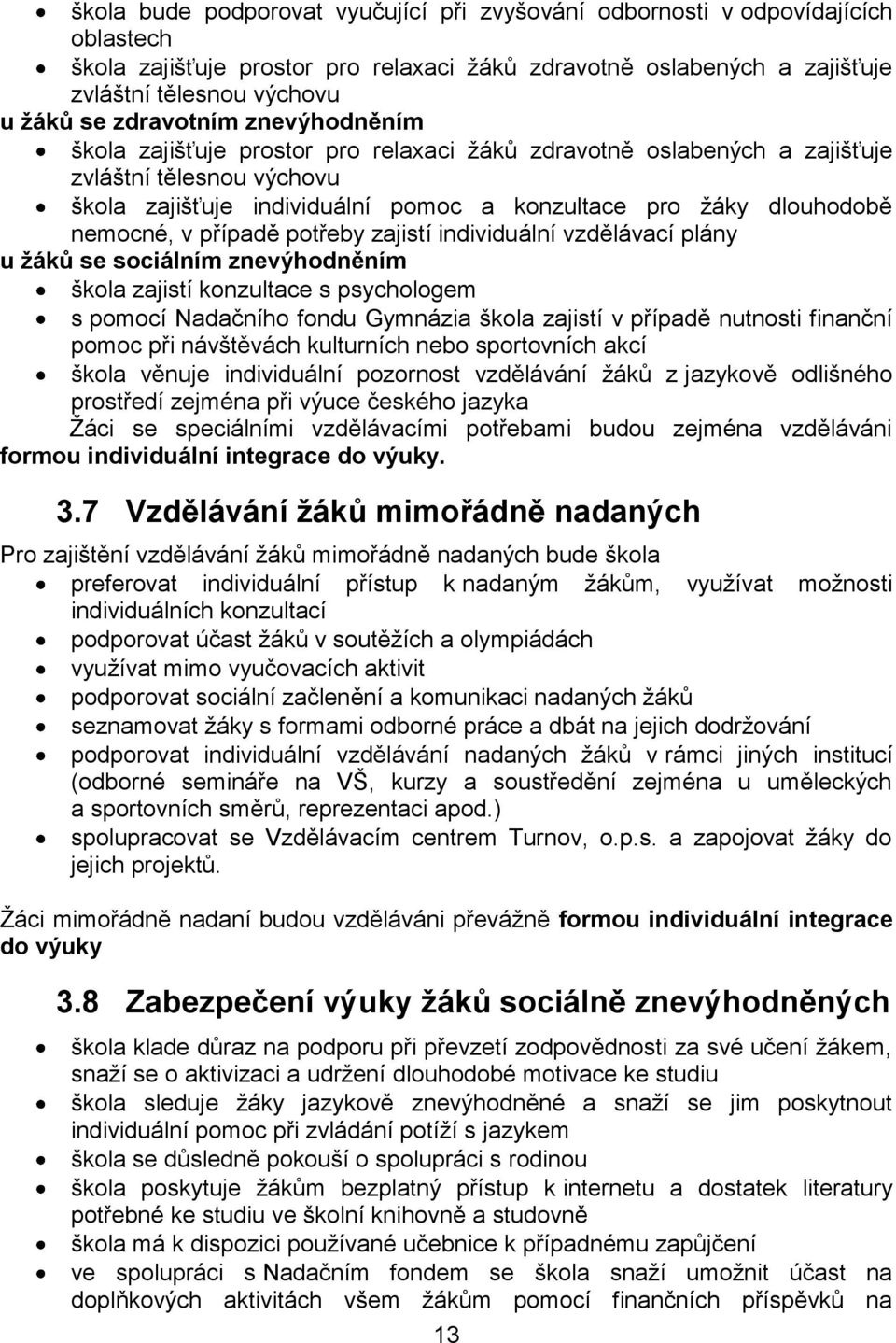 nemocné, v případě potřeby zajistí individuální vzdělávací plány u žáků se sociálním znevýhodněním škola zajistí konzultace s psychologem s pomocí Nadačního fondu Gymnázia škola zajistí v případě