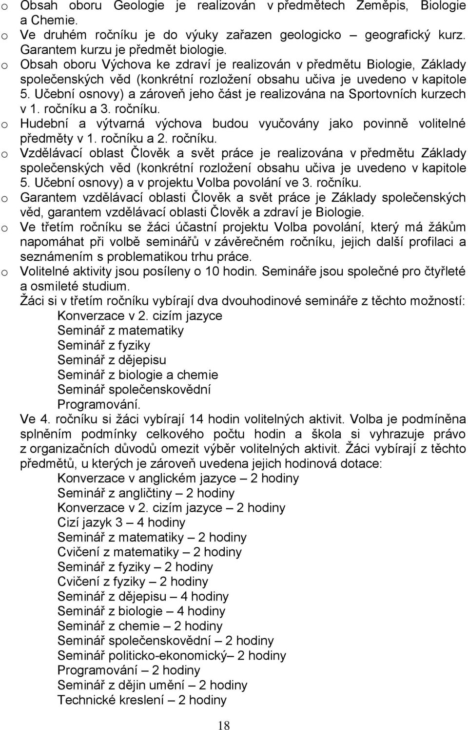 Učební osnovy) a zároveň jeho část je realizována na Sportovních kurzech v 1. ročníku a 3. ročníku. o Hudební a výtvarná výchova budou vyučovány jako povinně volitelné předměty v 1. ročníku a 2.