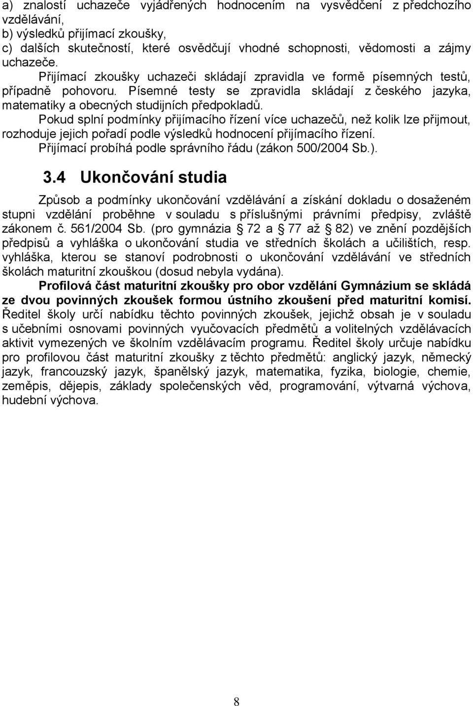 Pokud splní podmínky přijímacího řízení více uchazečů, než kolik lze přijmout, rozhoduje jejich pořadí podle výsledků hodnocení přijímacího řízení.