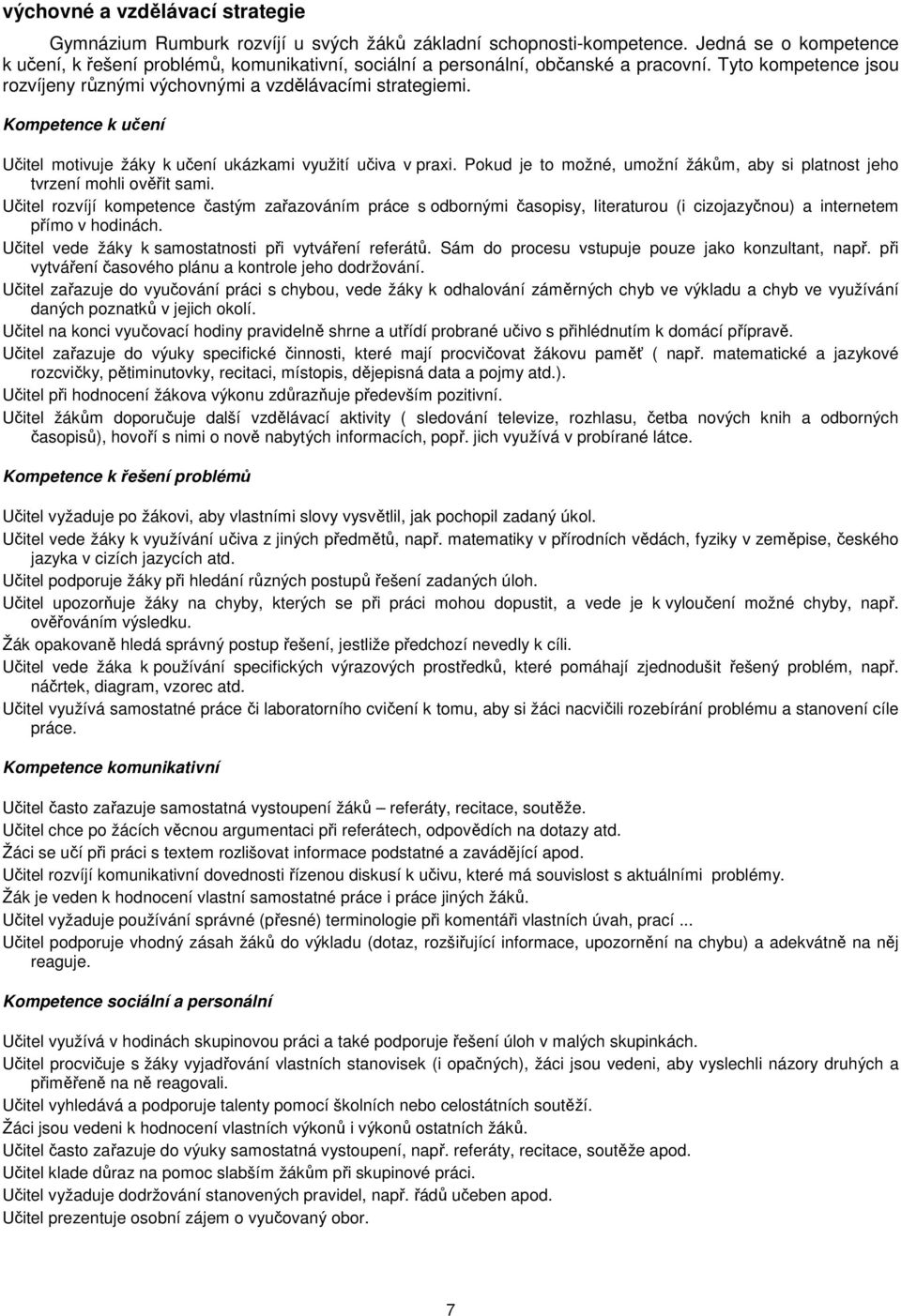 Kompetence k učení Učitel motivuje žáky k učení ukázkami využití učiva v praxi. Pokud je to možné, umožní žákům, aby si platnost jeho tvrzení mohli ověřit sami.