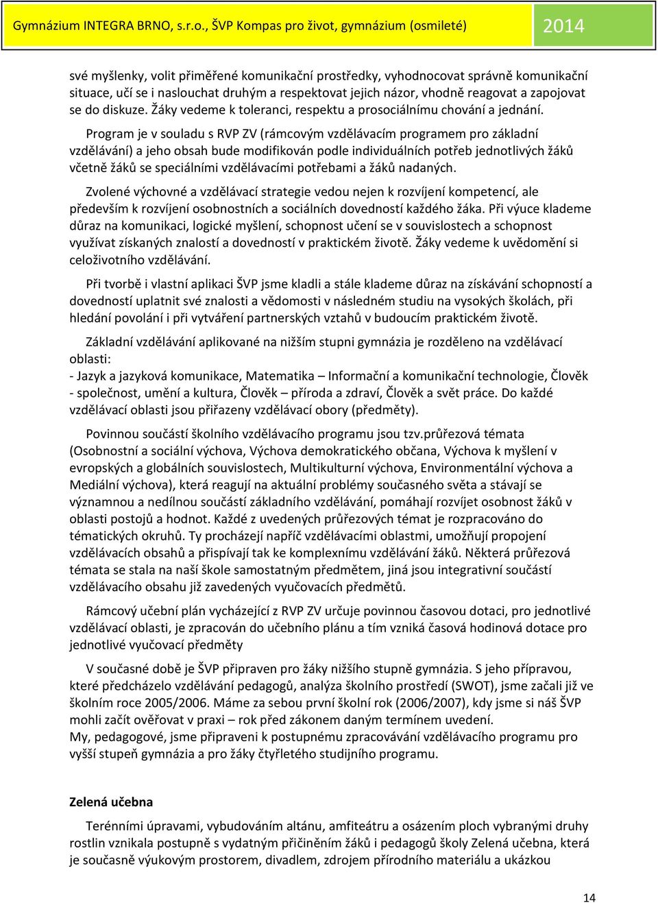 Program je v souladu s RVP ZV (rámcovým vzdělávacím programem pro základní vzdělávání) a jeho obsah bude modifikován podle individuálních potřeb jednotlivých žáků včetně žáků se speciálními