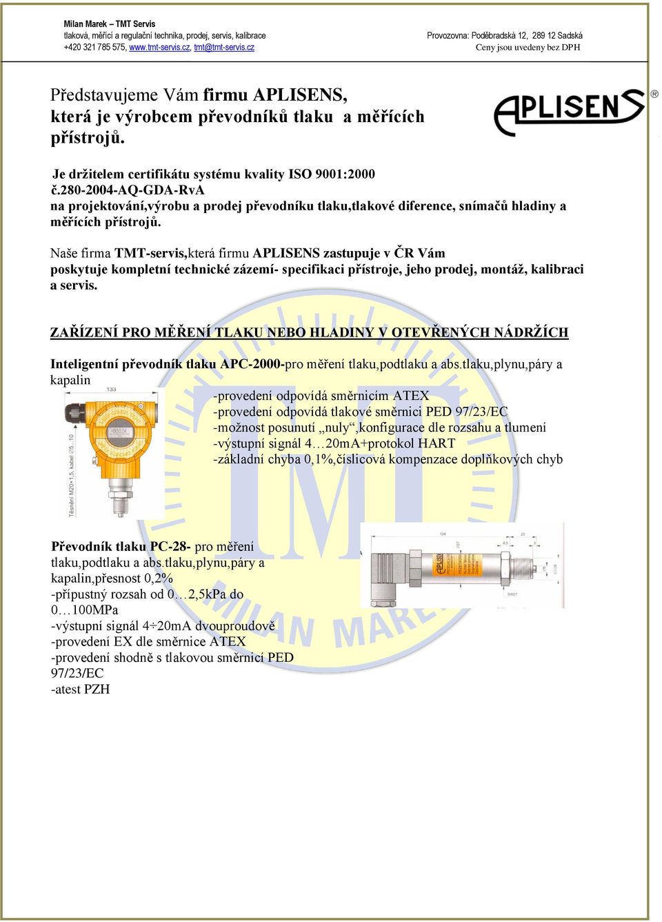 Naše firma TMT-servis,která firmu APLISENS zastupuje v ČR Vám poskytuje kompletní technické zázemí- specifikaci přístroje, jeho prodej, montáž, kalibraci a servis.
