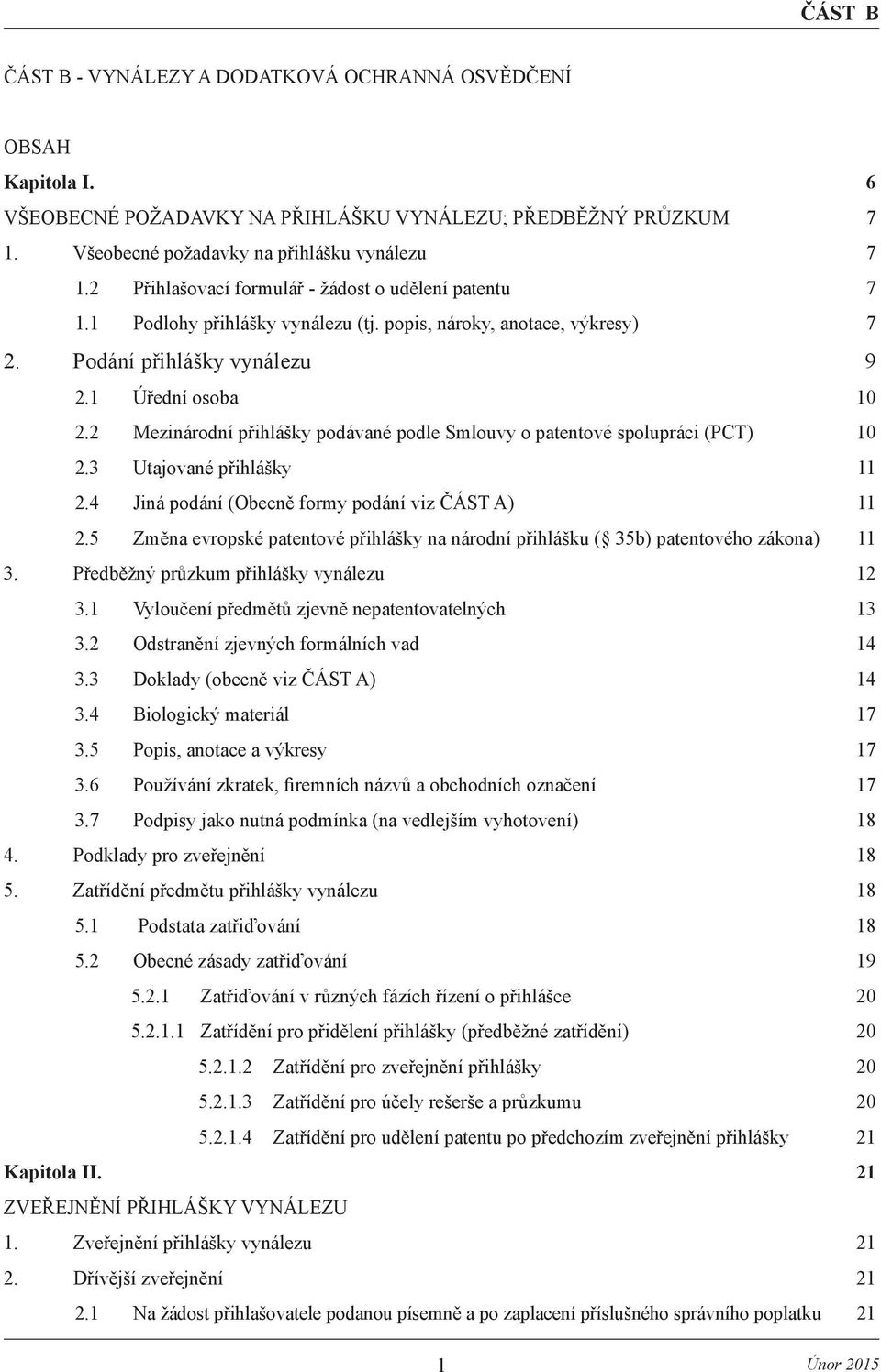 2 Mezinárodní přihlášky podávané podle Smlouvy o patentové spolupráci (PCT) 10 2.3 Utajované přihlášky 11 2.4 Jiná podání (Obecně formy podání viz ČÁST A) 11 2.