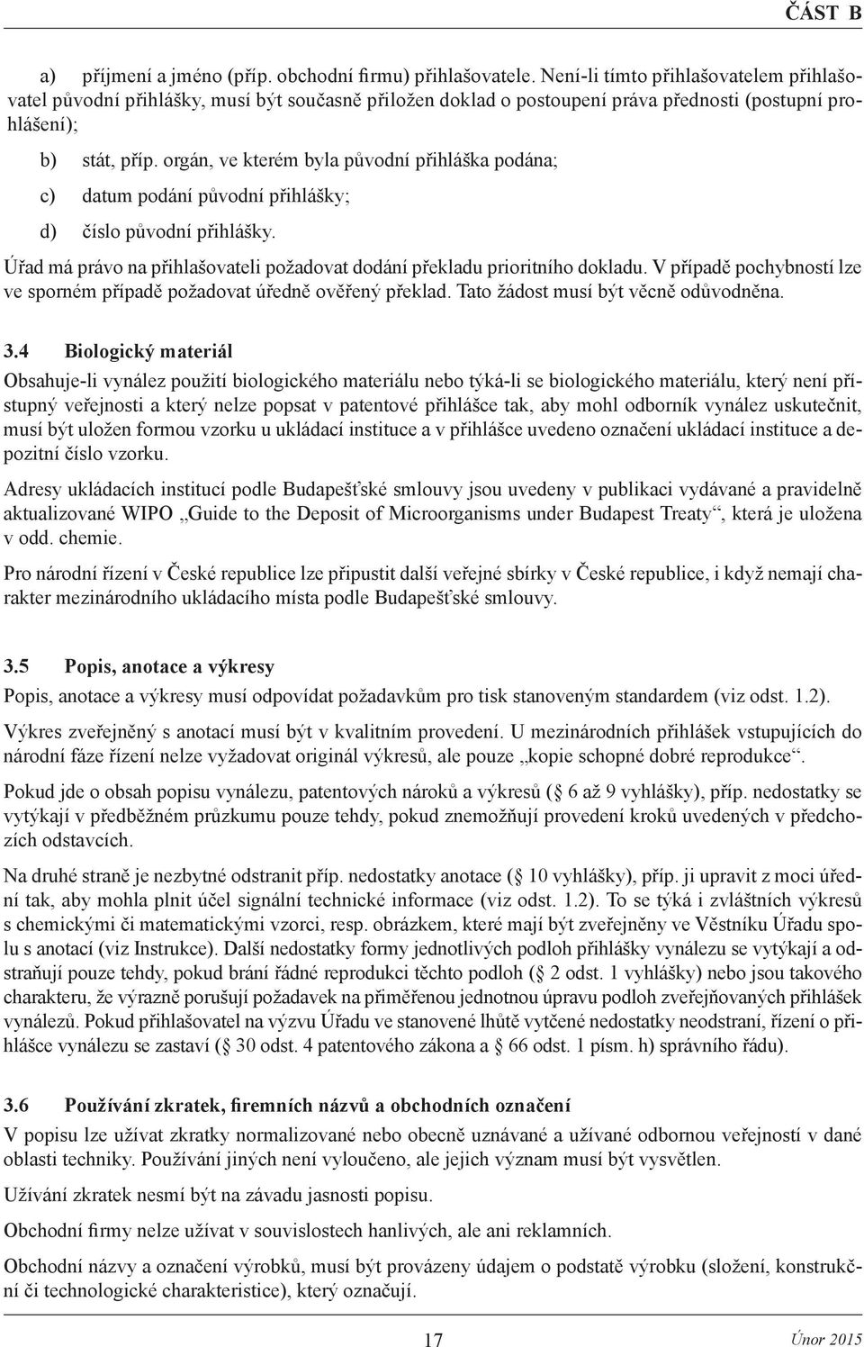 orgán, ve kterém byla původní přihláška podána; c) datum podání původní přihlášky; d) číslo původní přihlášky. Úřad má právo na přihlašovateli požadovat dodání překladu prioritního dokladu.