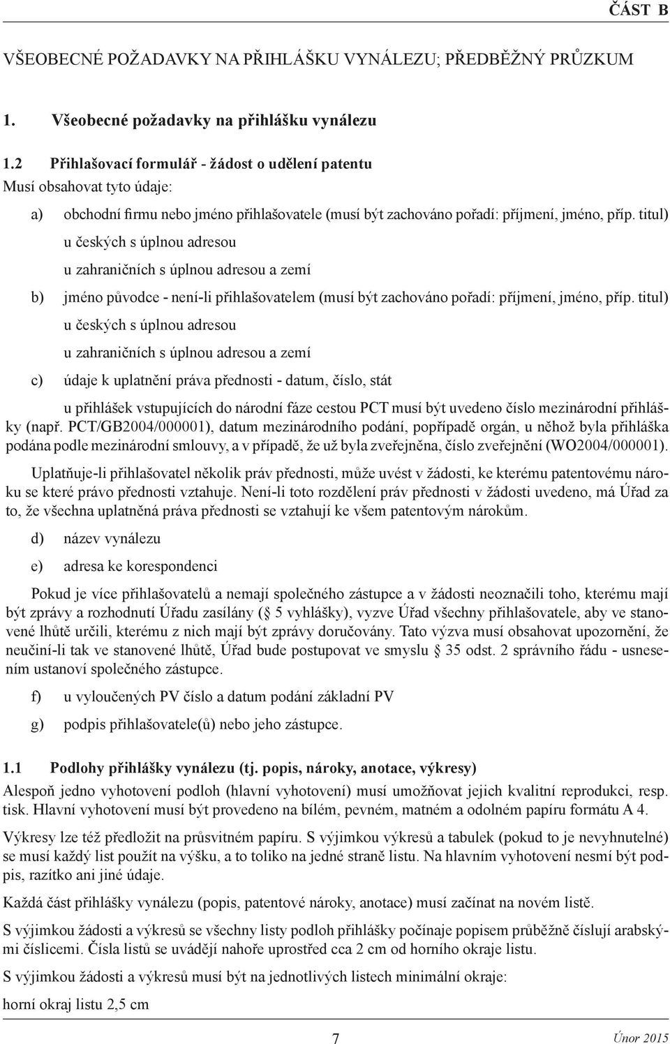 titul) u českých s úplnou adresou u zahraničních s úplnou adresou a zemí b) jméno původce - není-li přihlašovatelem (musí být zachováno pořadí: příjmení, jméno, příp.