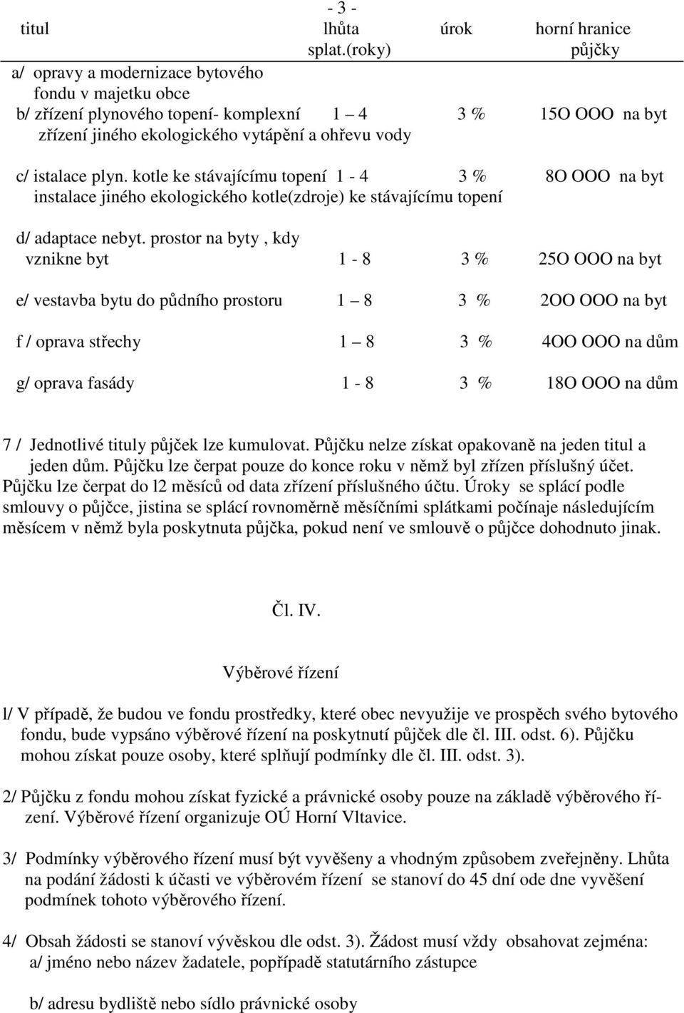 kotle ke stávajícímu topení 1-4 3 % 8O OOO na byt instalace jiného ekologického kotle(zdroje) ke stávajícímu topení d/ adaptace nebyt.