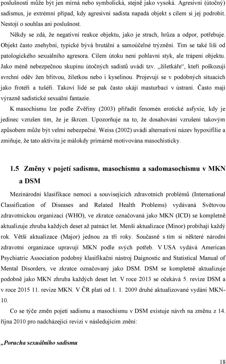 Tím se také liší od patologického sexuálního agresora. Cílem útoku není pohlavní styk, ale trápení objektu. Jako méně nebezpečnou skupinu útočných sadistů uvádí tzv.