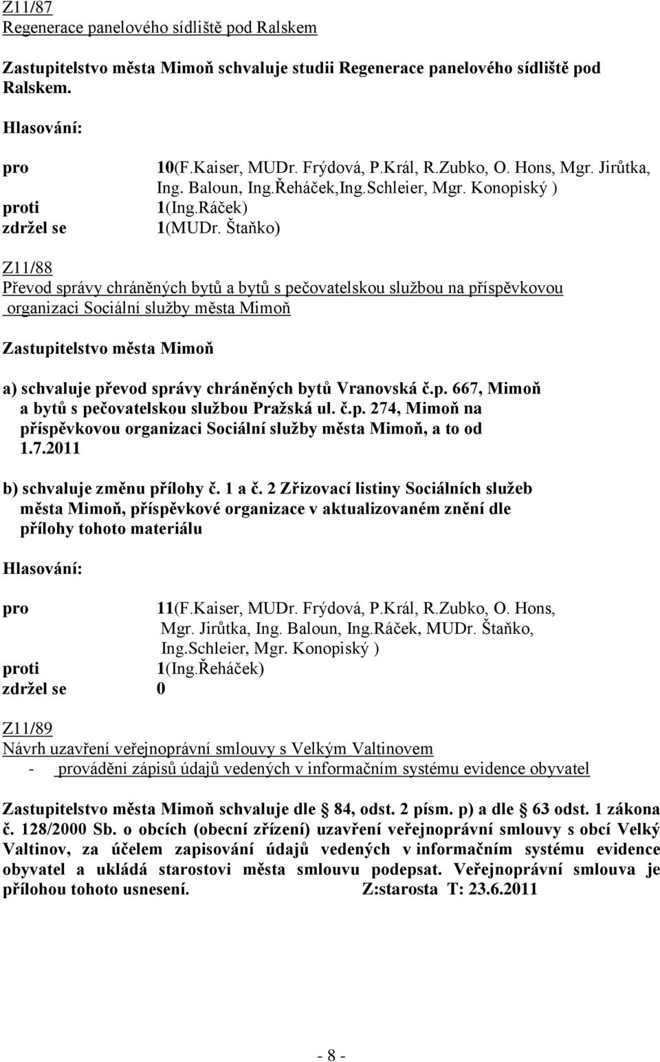 Štaňko) Z11/88 Převod správy chráněných bytů a bytů s pečovatelskou sluţbou na příspěvkovou organizaci Sociální sluţby města Mimoň Zastupitelstvo města Mimoň a) schvaluje převod správy chráněných