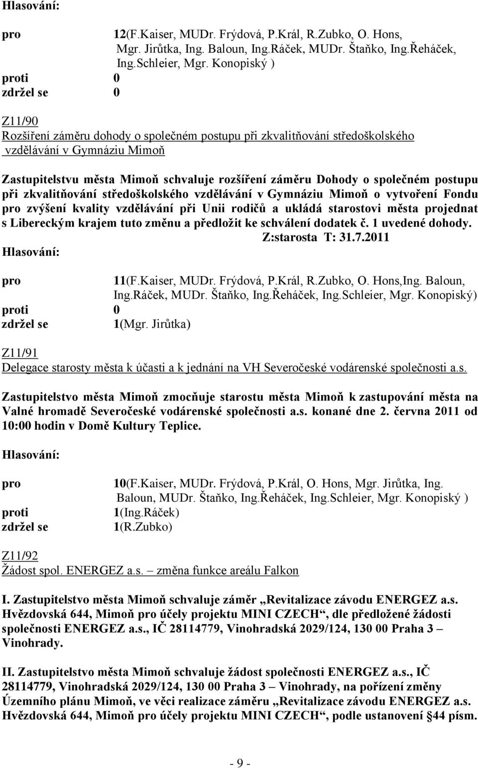 postupu při zkvalitňování středoškolského vzdělávání v Gymnáziu Mimoň o vytvoření Fondu zvýšení kvality vzdělávání při Unii rodičů a ukládá starostovi města jednat s Libereckým krajem tuto změnu a