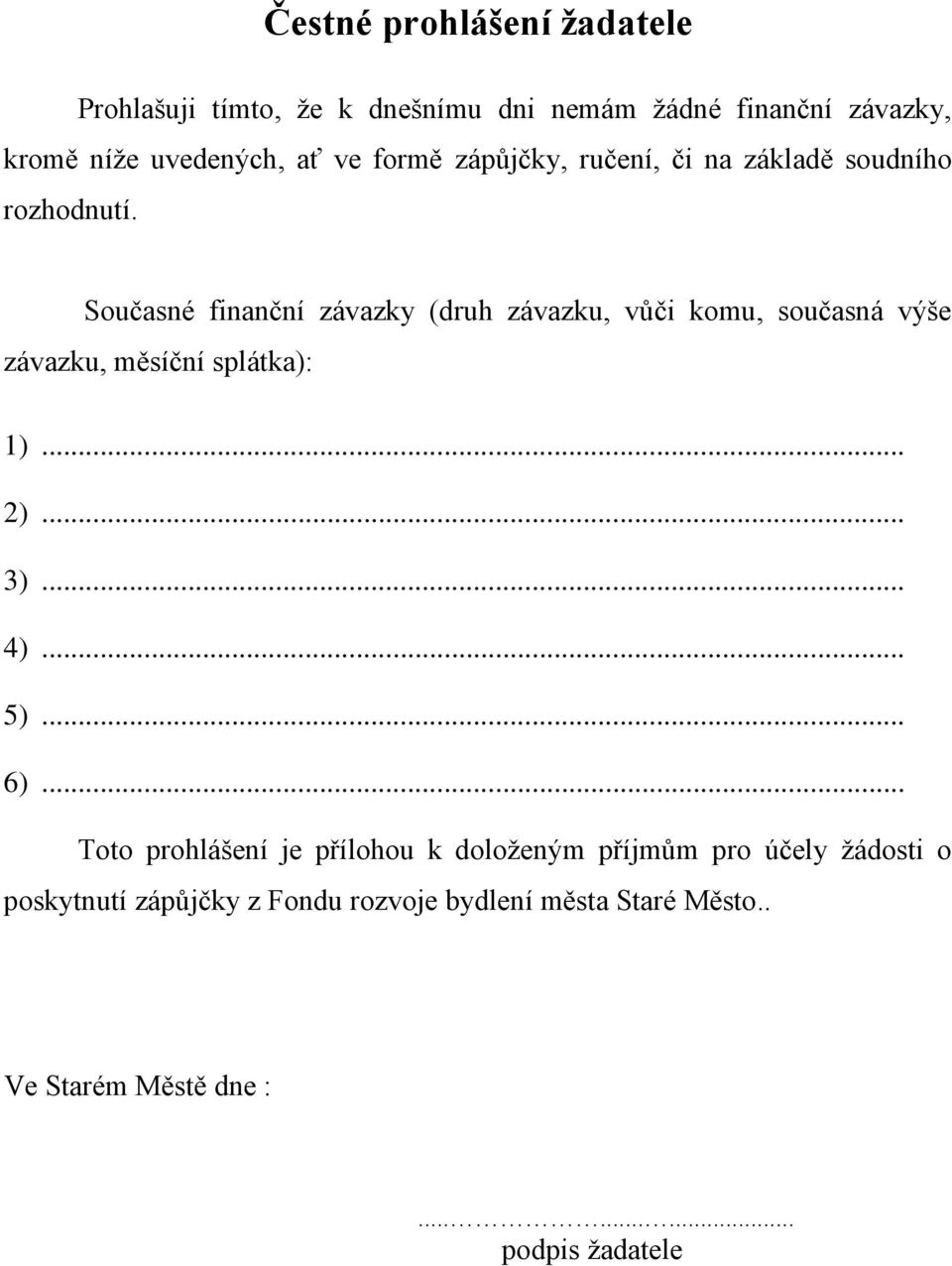 Současné finanční závazky (druh závazku, vůči komu, současná výše závazku, měsíční splátka): 1)... 2)... 3)... 4)... 5).