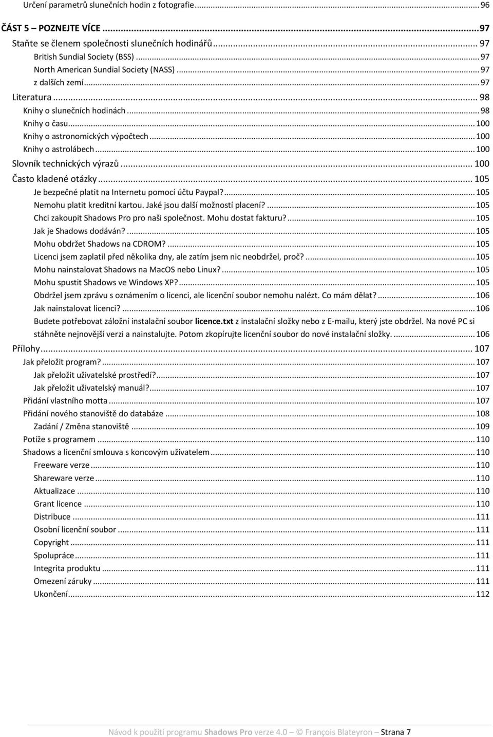 .. 100 Slovník technických výrazů... 100 Často kladené otázky... 105 Je bezpečné platit na Internetu pomocí účtu Paypal?... 105 Nemohu platit kreditní kartou. Jaké jsou další možností placení?
