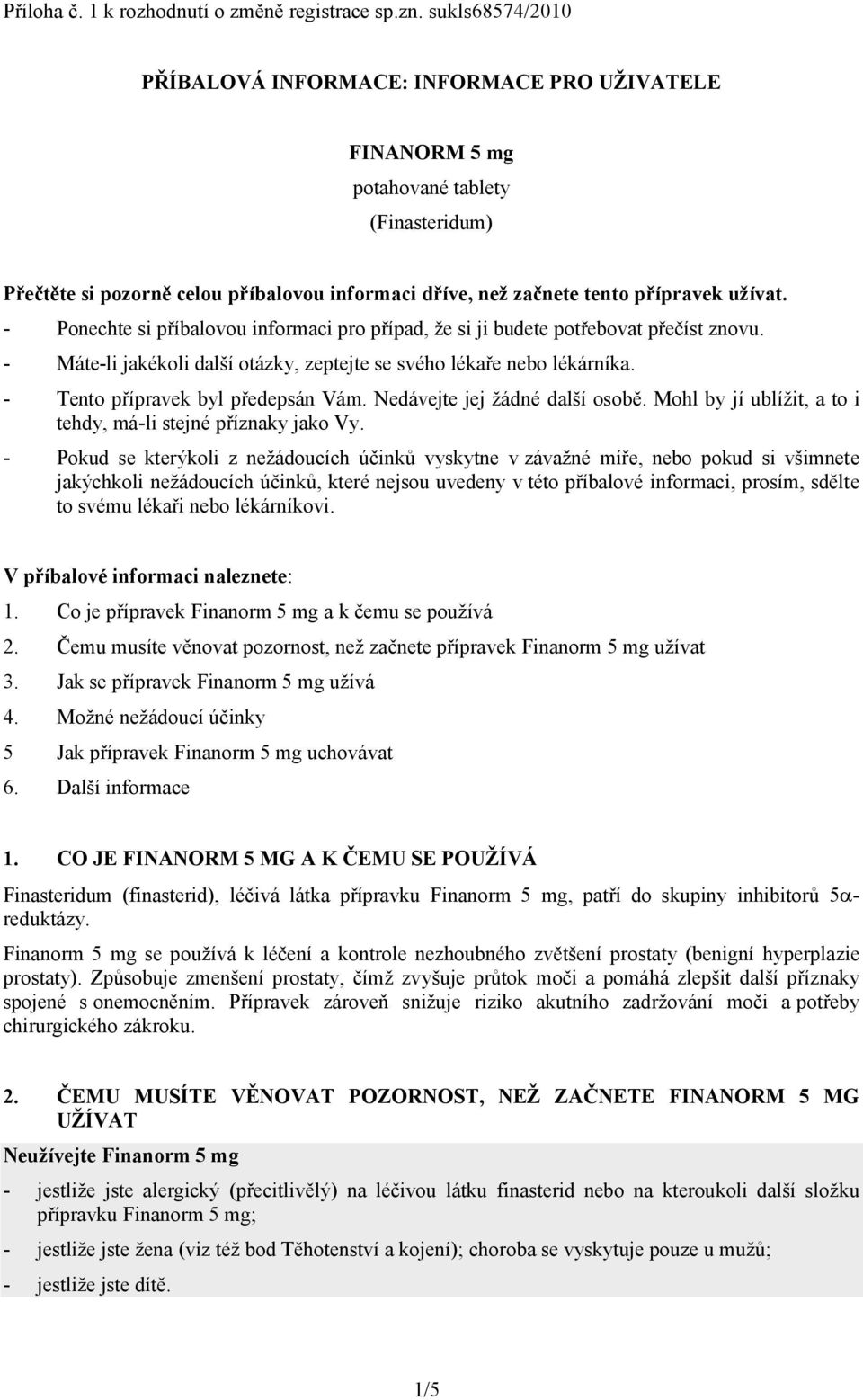 - Ponechte si příbalovou informaci pro případ, že si ji budete potřebovat přečíst znovu. - Máte-li jakékoli další otázky, zeptejte se svého lékaře nebo lékárníka. - Tento přípravek byl předepsán Vám.