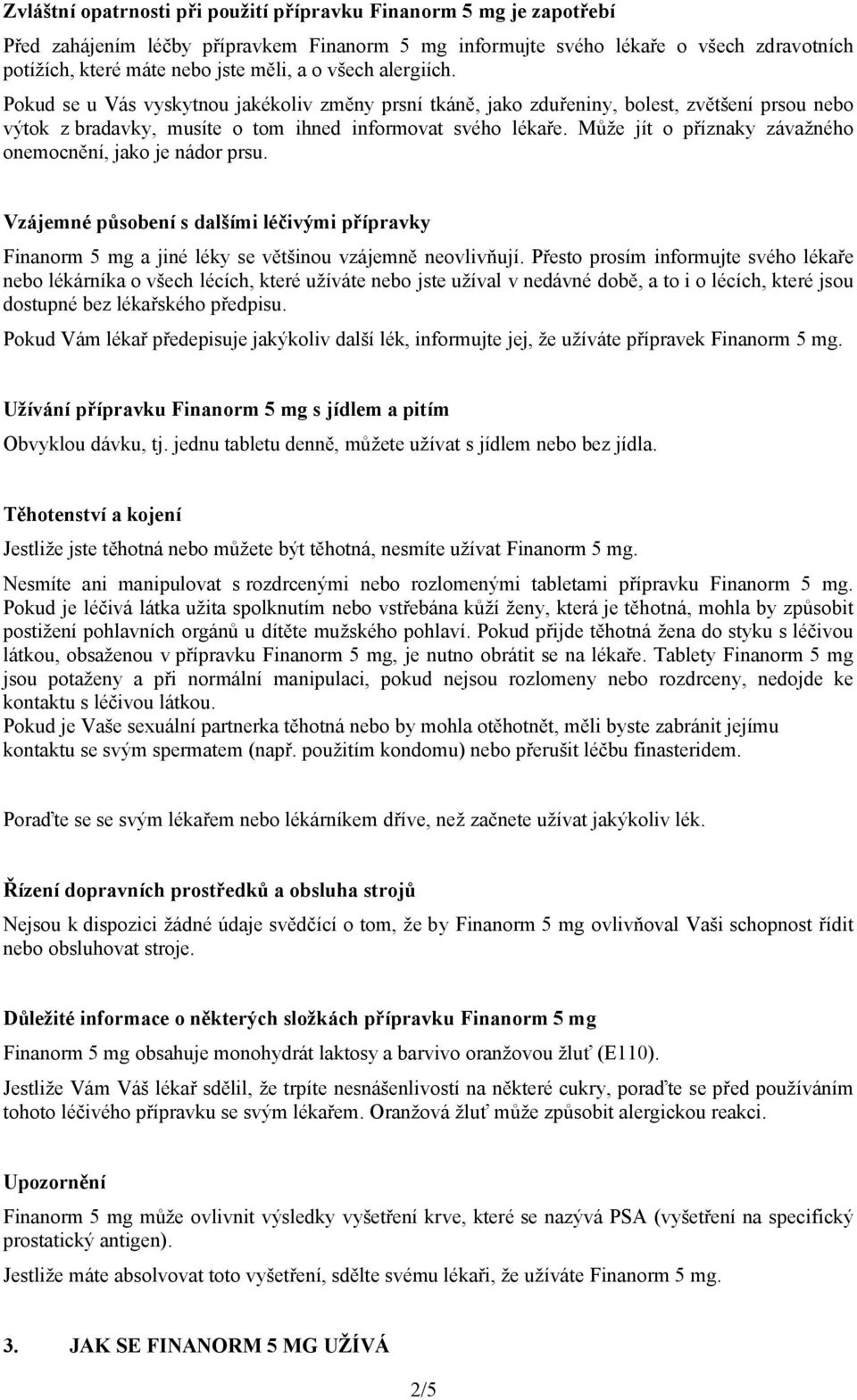 Může jít o příznaky závažného onemocnění, jako je nádor prsu. Vzájemné působení s dalšími léčivými přípravky Finanorm 5 mg a jiné léky se většinou vzájemně neovlivňují.