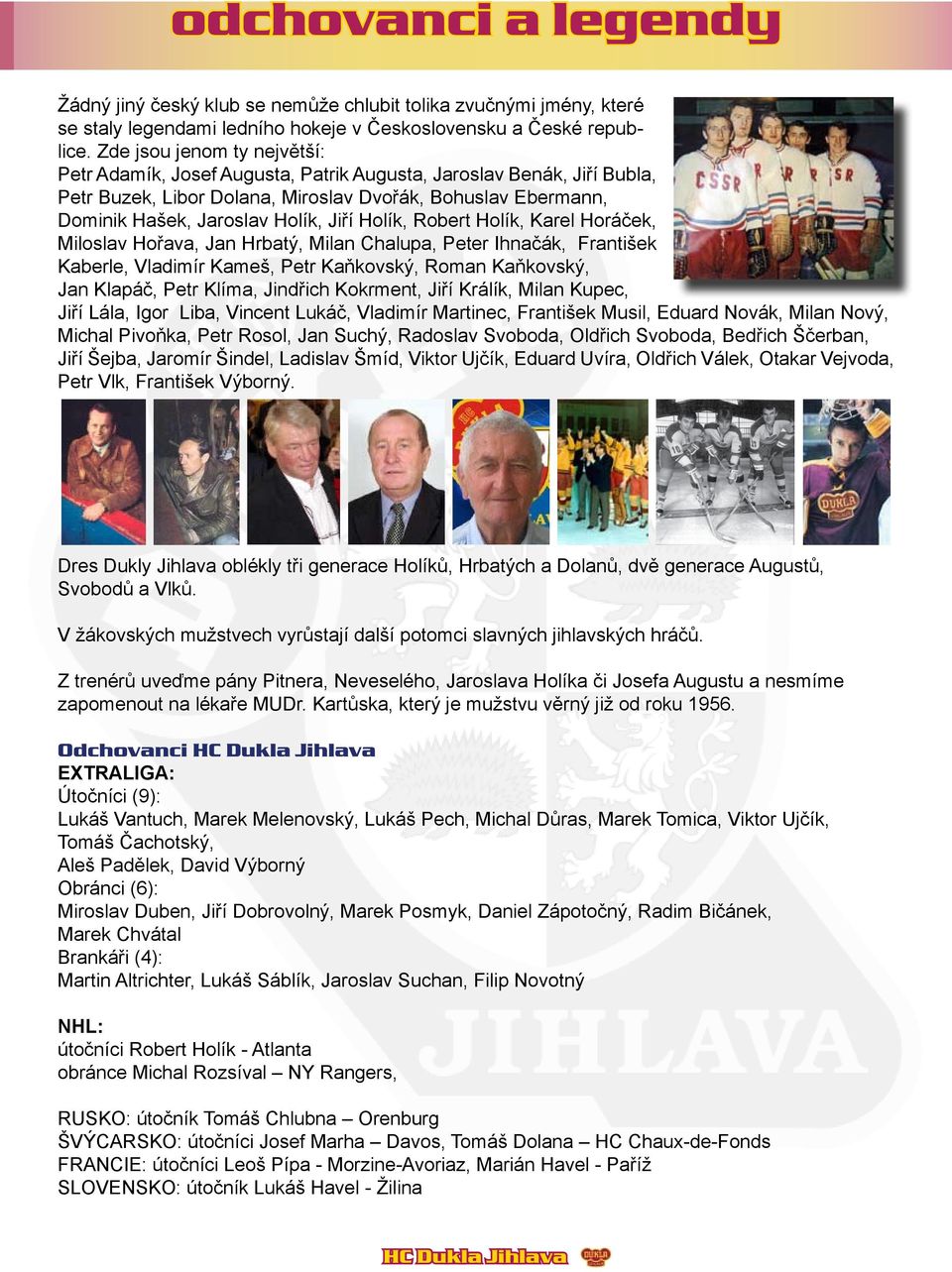 Holík, Robert Holík, Karel Horáček, Miloslav Hořava, Jan Hrbatý, Milan Chalupa, Peter Ihnačák, František Kaberle, Vladimír Kameš, Petr Kaňkovský, Roman Kaňkovský, Jan Klapáč, Petr Klíma, Jindřich