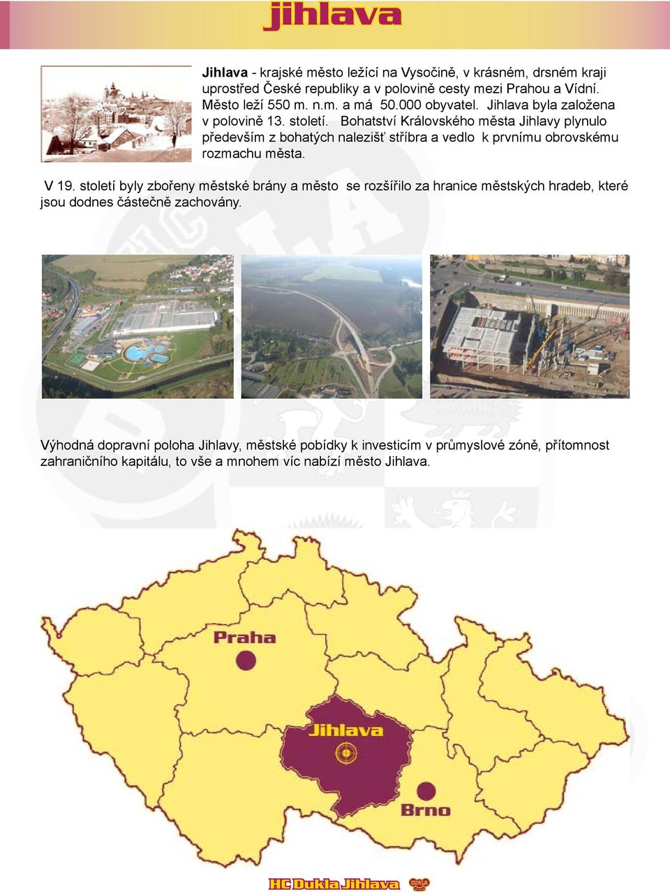 Bohatství Královského města Jihlavy plynulo především z bohatých nalezišť stříbra a vedlo k prvnímu obrovskému rozmachu města. V 19.