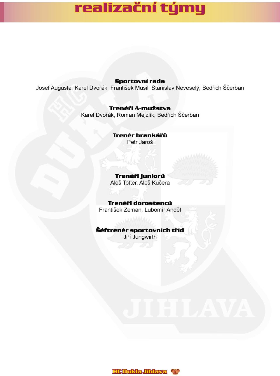 Bedřich Ščerban Trenér brankářů Petr Jaroš Trenéři juniorů Aleš Totter, Aleš Kučera