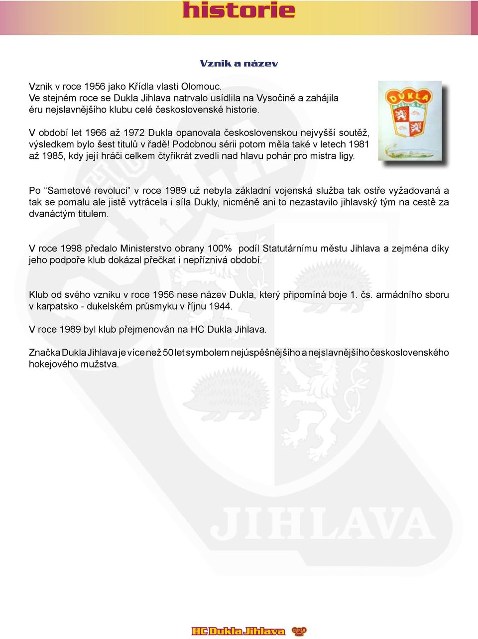 Podobnou sérii potom měla také v letech 1981 až 1985, kdy její hráči celkem čtyřikrát zvedli nad hlavu pohár pro mistra ligy.