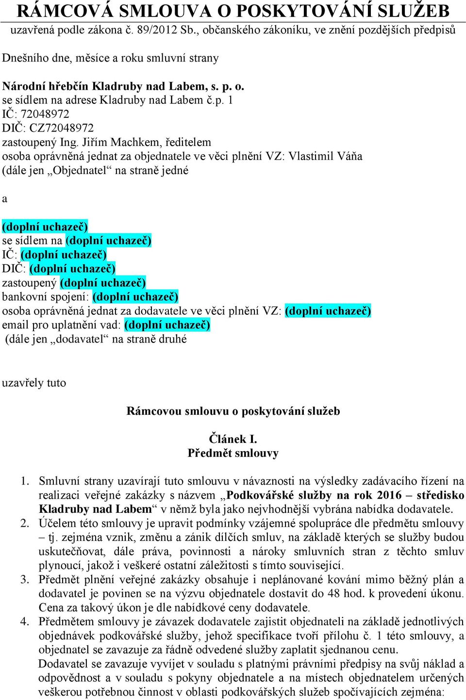 Jiřím Machkem, ředitelem osoba oprávněná jednat za objednatele ve věci plnění VZ: Vlastimil Váňa (dále jen Objednatel na straně jedné a (doplní uchazeč) se sídlem na (doplní uchazeč) IČ: (doplní