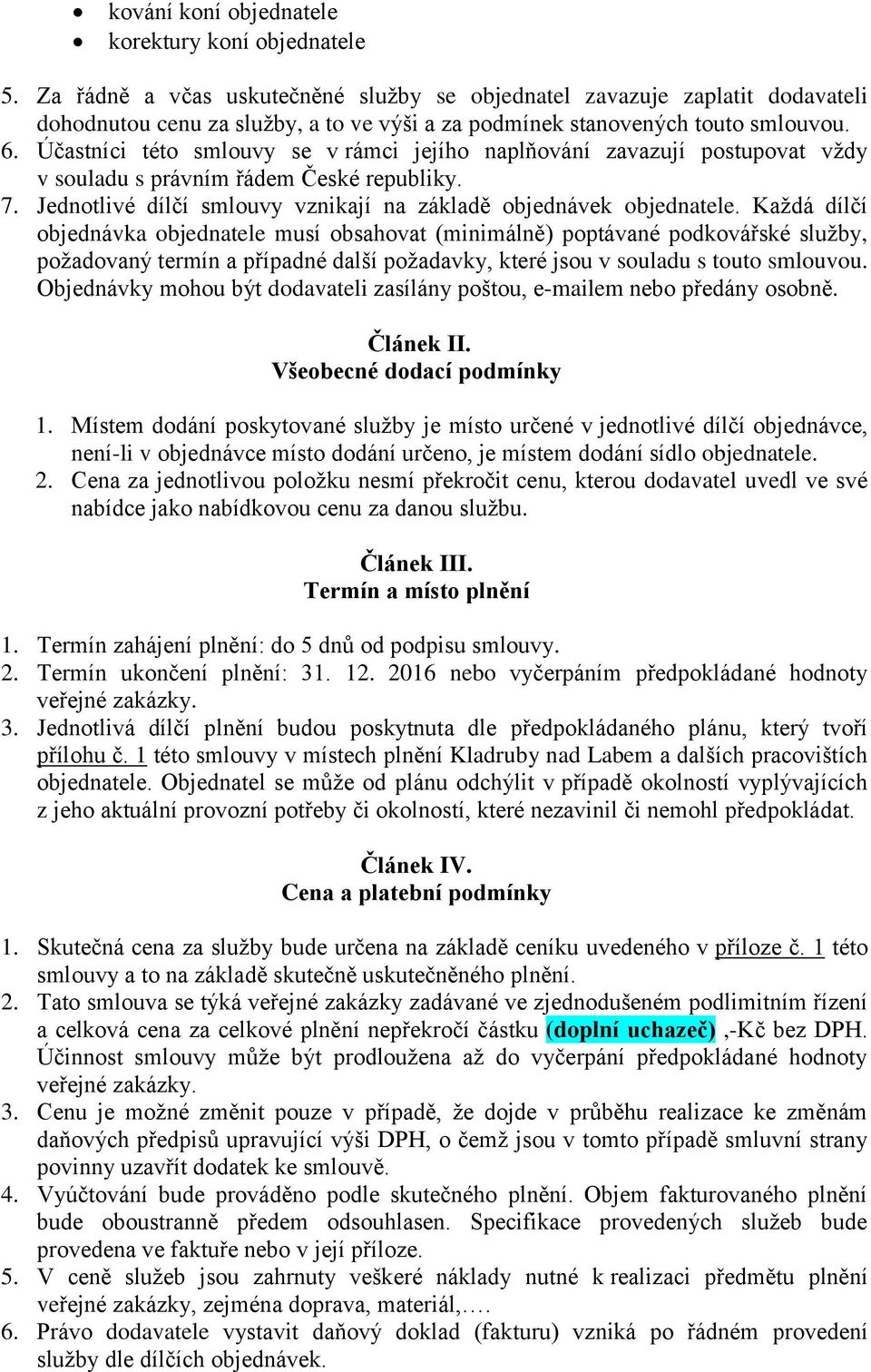 Účastníci této smlouvy se v rámci jejího naplňování zavazují postupovat vždy v souladu s právním řádem České republiky. 7. Jednotlivé dílčí smlouvy vznikají na základě objednávek objednatele.