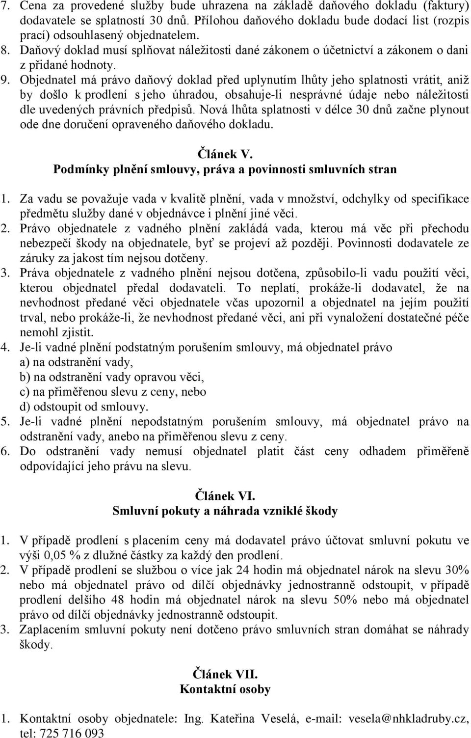 Objednatel má právo daňový doklad před uplynutím lhůty jeho splatnosti vrátit, aniž by došlo k prodlení s jeho úhradou, obsahuje-li nesprávné údaje nebo náležitosti dle uvedených právních předpisů.