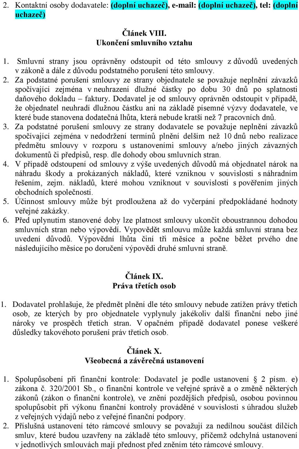 Za podstatné porušení smlouvy ze strany objednatele se považuje neplnění závazků spočívající zejména v neuhrazení dlužné částky po dobu 30 dnů po splatnosti daňového dokladu faktury.