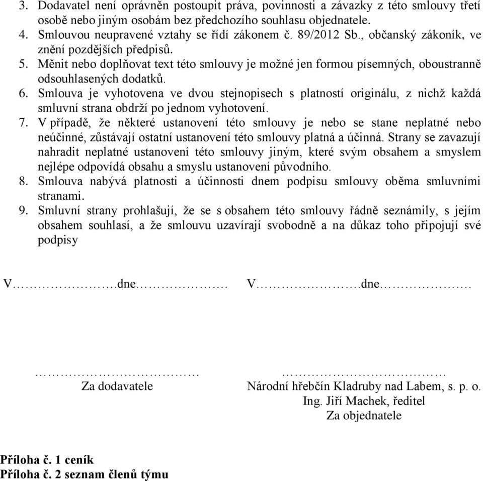 Smlouva je vyhotovena ve dvou stejnopisech s platností originálu, z nichž každá smluvní strana obdrží po jednom vyhotovení. 7.