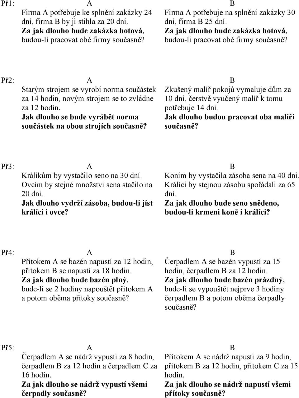 Př2: A B Starým strojem se vyrobí norma součástek za 14 hodin, novým strojem se to zvládne za 12 hodin. Jak dlouho se bude vyrábět norma součástek na obou strojích současně?